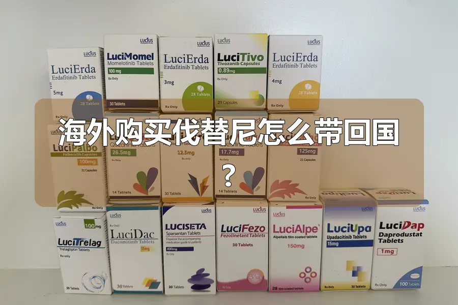 海外购买伐替尼怎么带回国?